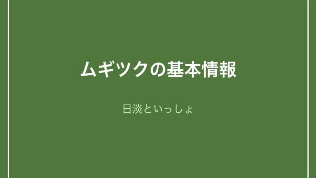 ムギツクの基本情報 - 日淡といっしょ