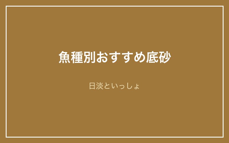 魚種別おすすめ底砂