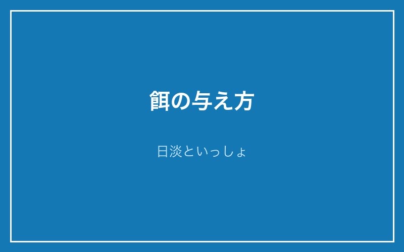 餌の与え方 - 日淡といっしょ